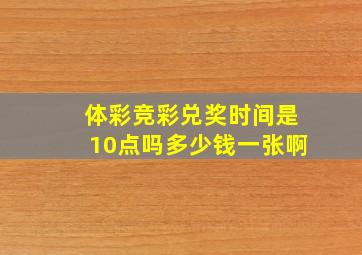 体彩竞彩兑奖时间是10点吗多少钱一张啊