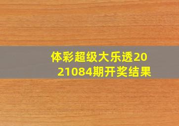 体彩超级大乐透2021084期开奖结果