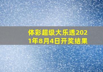 体彩超级大乐透2021年8月4日开奖结果