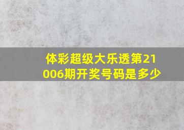 体彩超级大乐透第21006期开奖号码是多少