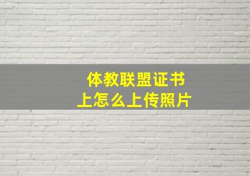 体教联盟证书上怎么上传照片