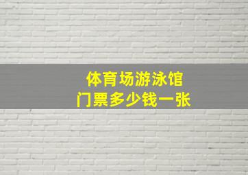 体育场游泳馆门票多少钱一张