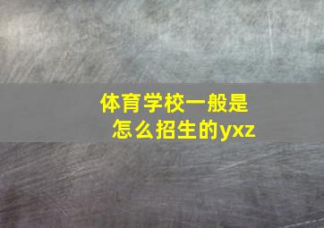 体育学校一般是怎么招生的yxz