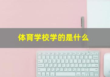 体育学校学的是什么