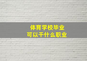 体育学校毕业可以干什么职业