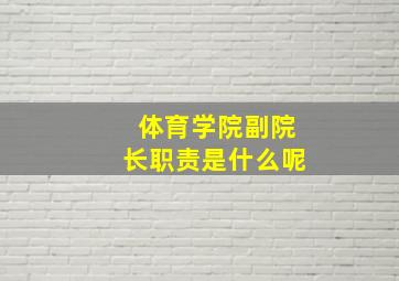 体育学院副院长职责是什么呢