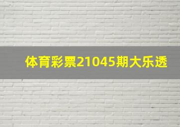 体育彩票21045期大乐透