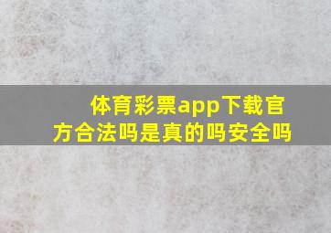 体育彩票app下载官方合法吗是真的吗安全吗