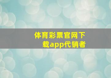 体育彩票官网下载app代销者