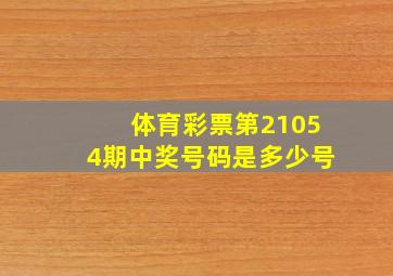 体育彩票第21054期中奖号码是多少号