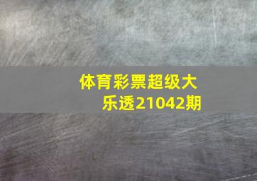 体育彩票超级大乐透21042期