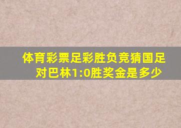 体育彩票足彩胜负竞猜国足对巴林1:0胜奖金是多少