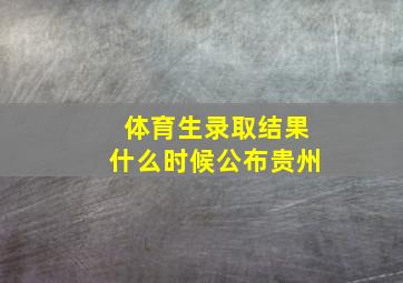 体育生录取结果什么时候公布贵州