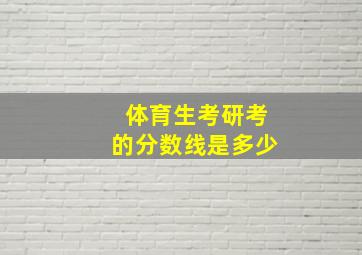 体育生考研考的分数线是多少