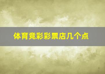 体育竞彩彩票店几个点