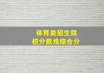 体育类招生院校分数线综合分