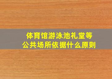 体育馆游泳池礼堂等公共场所依据什么原则