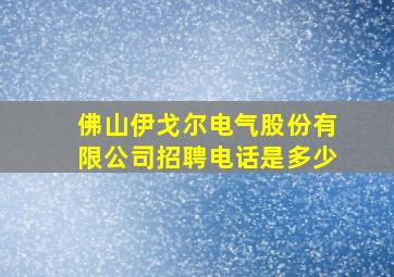 佛山伊戈尔电气股份有限公司招聘电话是多少