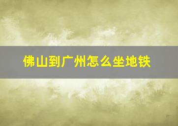 佛山到广州怎么坐地铁