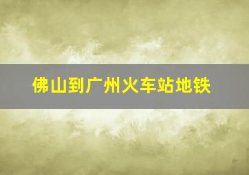 佛山到广州火车站地铁