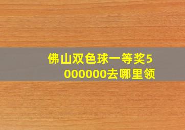 佛山双色球一等奖5000000去哪里领