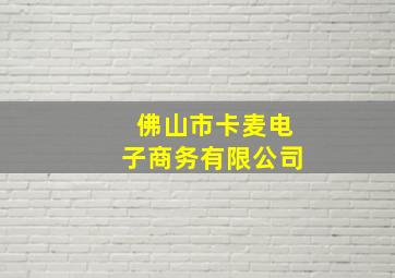 佛山市卡麦电子商务有限公司