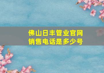 佛山日丰管业官网销售电话是多少号