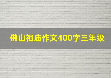 佛山祖庙作文400字三年级