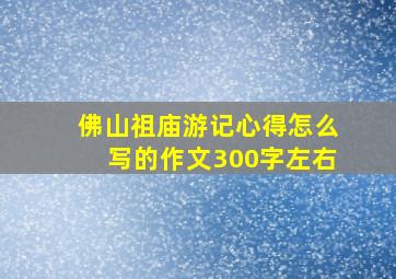 佛山祖庙游记心得怎么写的作文300字左右