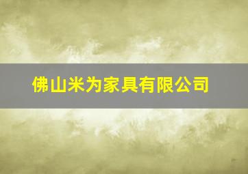 佛山米为家具有限公司