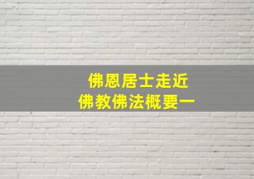 佛恩居士走近佛教佛法概要一