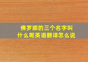 佛罗娜的三个名字叫什么呢英语翻译怎么说