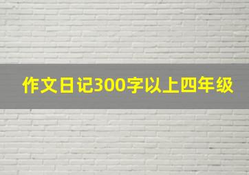 作文日记300字以上四年级