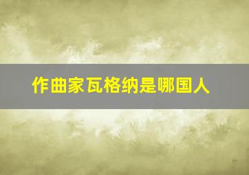 作曲家瓦格纳是哪国人