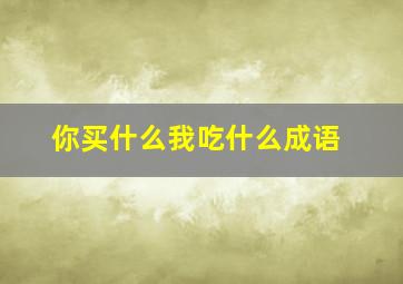 你买什么我吃什么成语