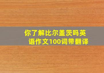 你了解比尔盖茨吗英语作文100词带翻译