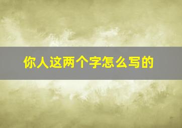 你人这两个字怎么写的