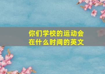 你们学校的运动会在什么时间的英文