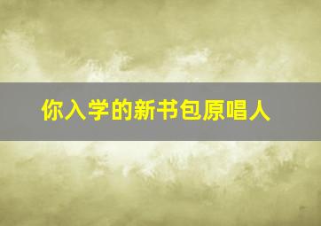 你入学的新书包原唱人