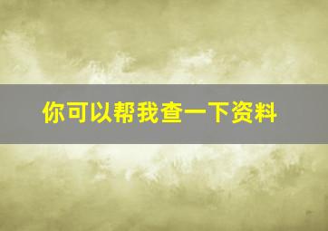 你可以帮我查一下资料