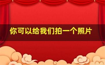 你可以给我们拍一个照片