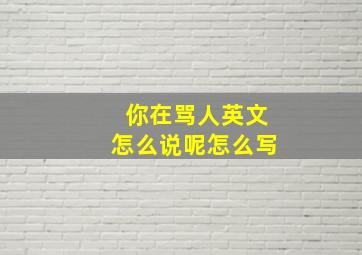 你在骂人英文怎么说呢怎么写