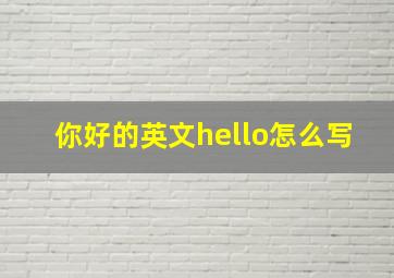 你好的英文hello怎么写