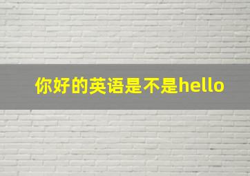 你好的英语是不是hello