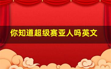 你知道超级赛亚人吗英文