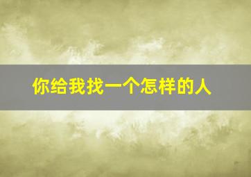 你给我找一个怎样的人