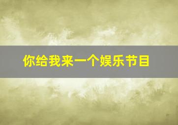 你给我来一个娱乐节目