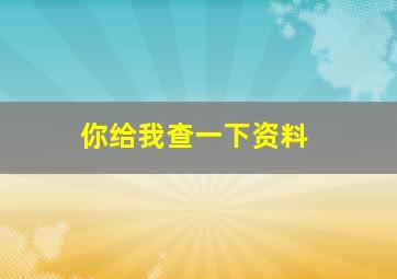 你给我查一下资料