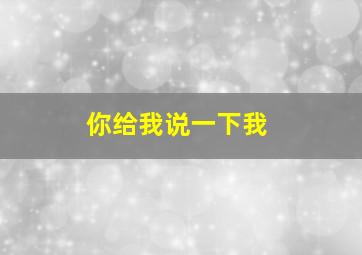 你给我说一下我