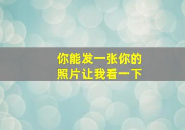 你能发一张你的照片让我看一下